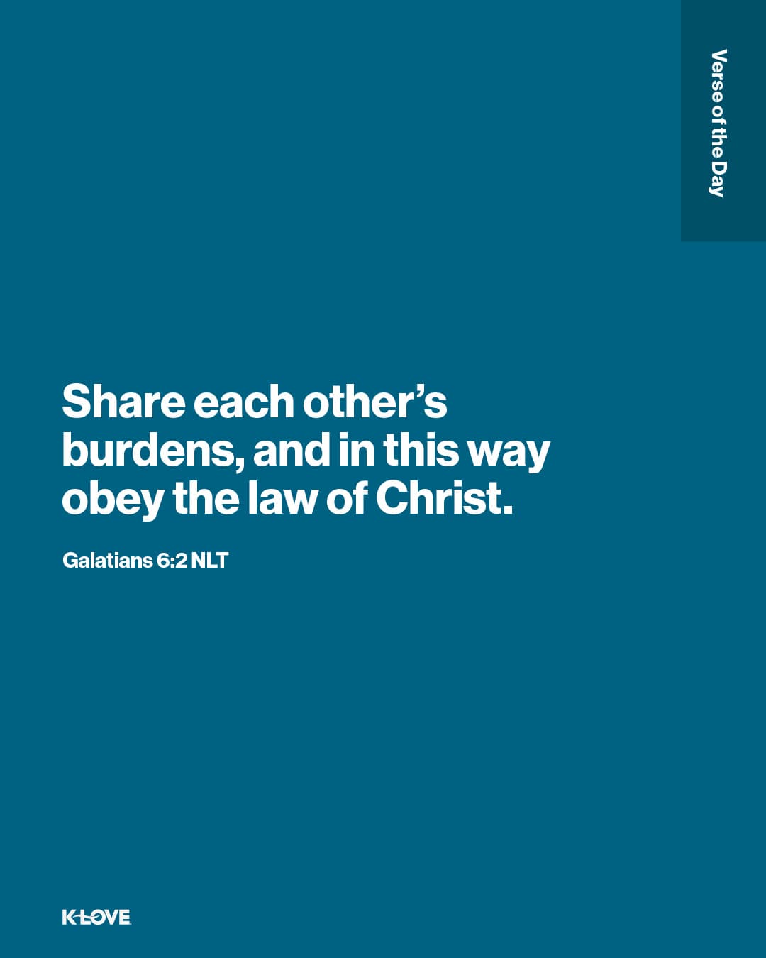 Share each other’s burdens, and in this way obey the law of Christ.
