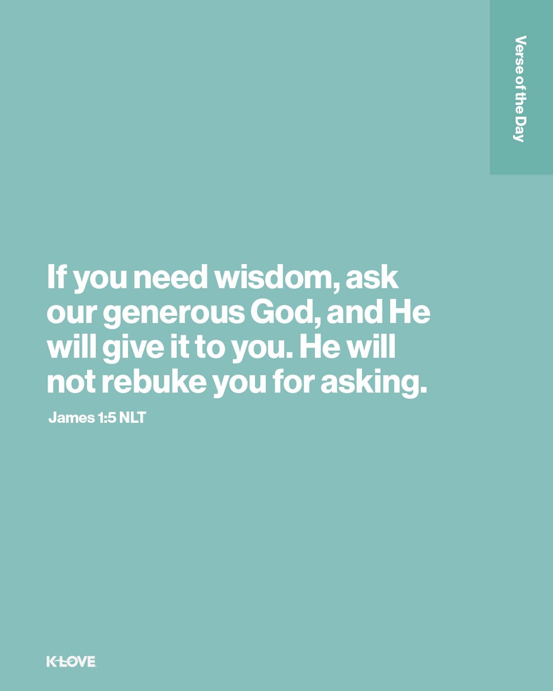 If you need wisdom, ask our generous God, and He will give it to you. He will not rebuke you for asking.