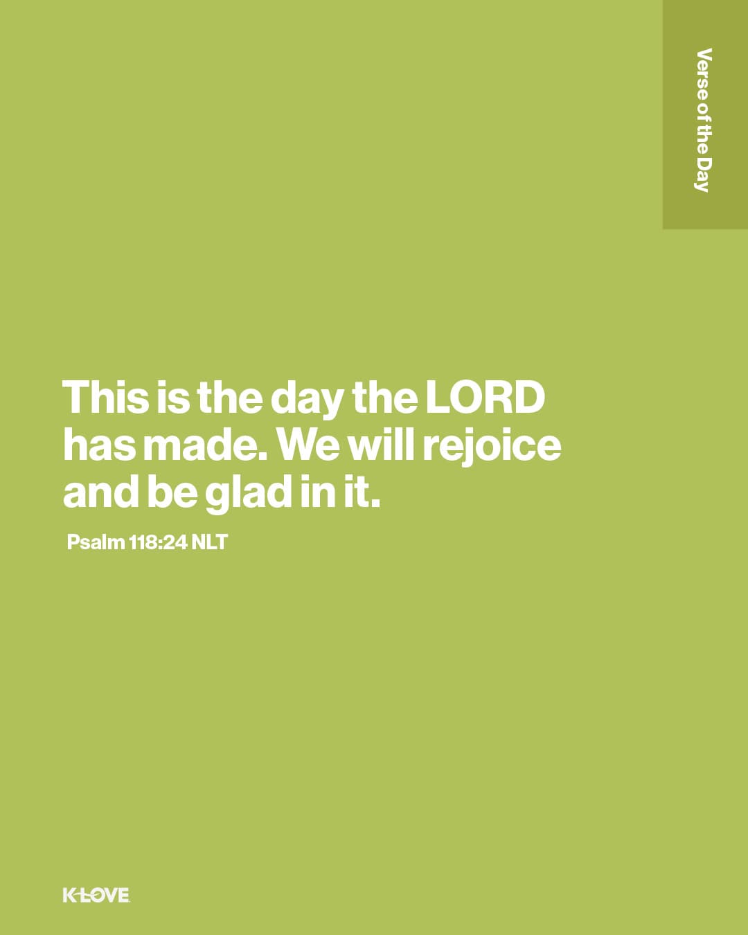 This is the day the LORD has made. We will rejoice and be glad in it.