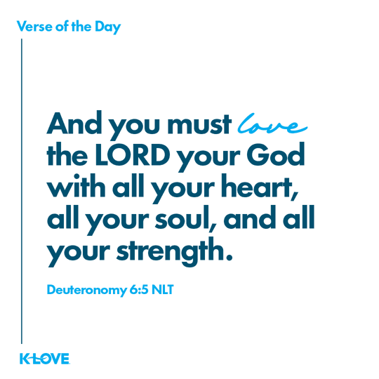 And you must love the LORD your God with all your heart, all your soul, and all your strength.