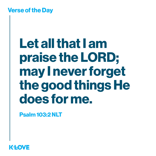 Let all that I am praise the LORD; may I never forget the good things He does for me.