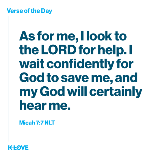 As for me, I look to the LORD for help. I wait confidently for God to save me, and my God will certainly hear me.