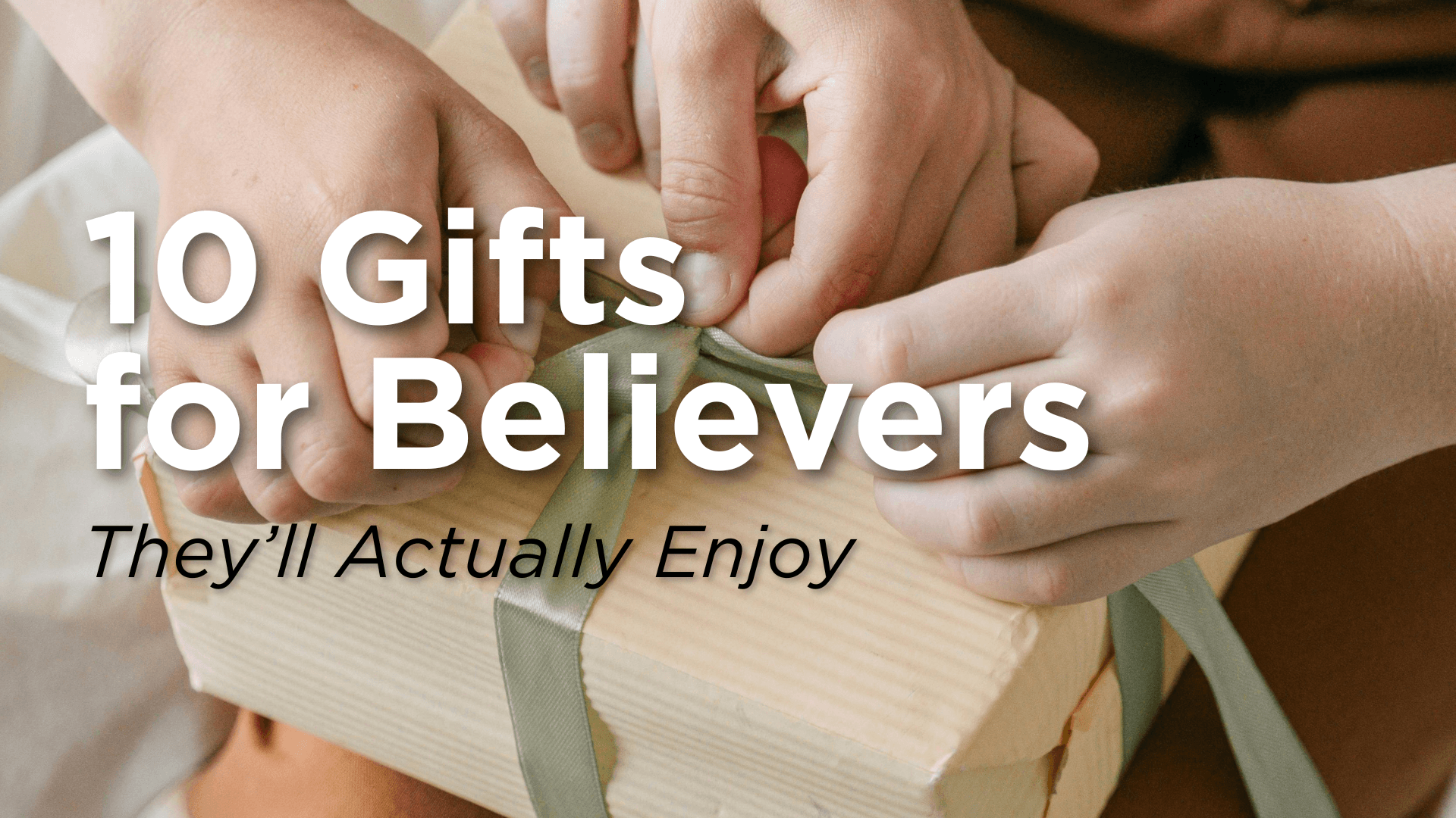 "10 gifts for believers" text on top of hands opening a present