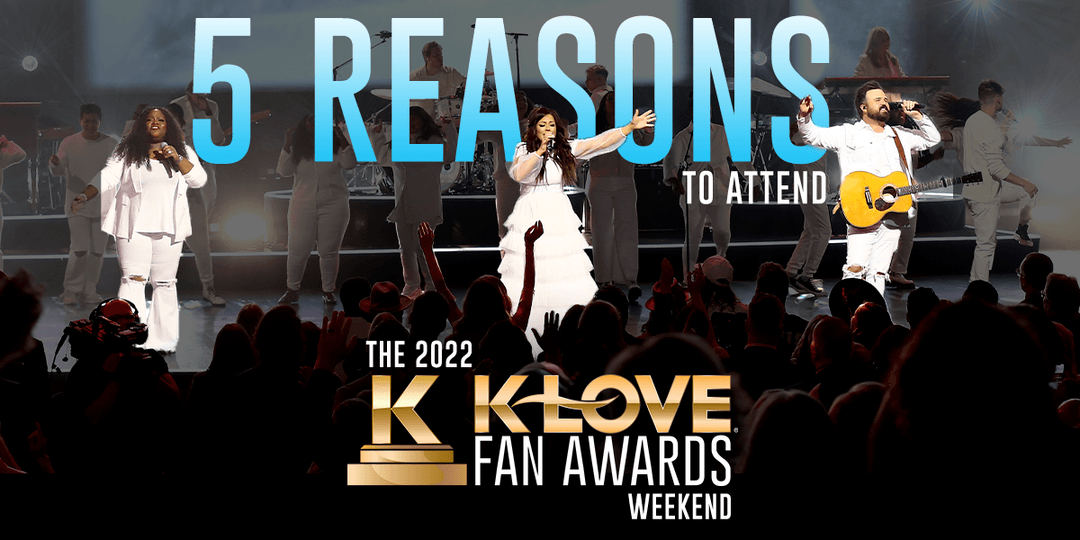5 Reasons to Attend the 2022 K-LOVE Fan Awards Weekend