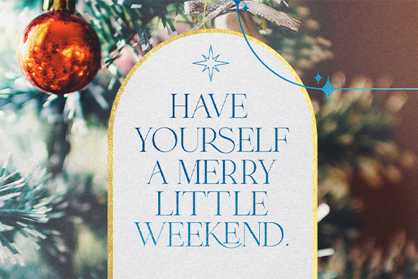 Have Yourself A Merry Little Weekend
