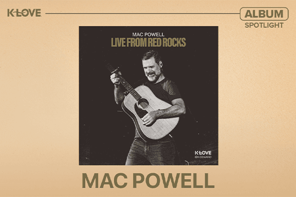 K-LOVE Album Spotlight: Mac Powell "Live from Red Rocks"