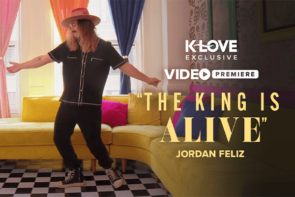 K-LOVE Exclusive Video Premiere: "The King Is Alive" Jordan Feliz