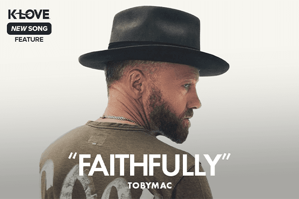 K-LOVE New Song Feature: "Faithfully" TobyMac