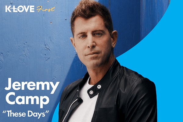 K-LOVE First: Jeremy Camp "These Days"