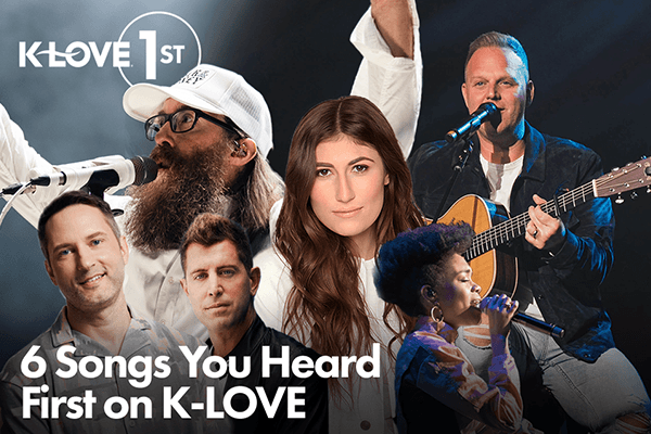 6 Songs You Heard First on K-LOVE