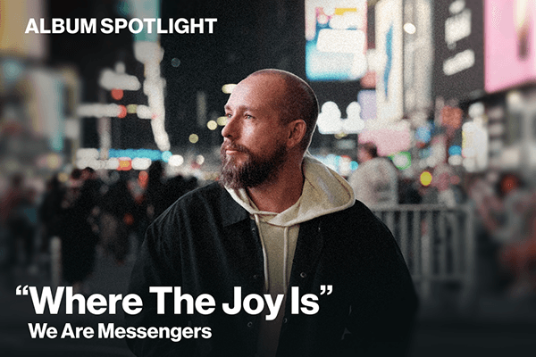 Album Spotlight: "Where The Joy Is" We Are Messengers 