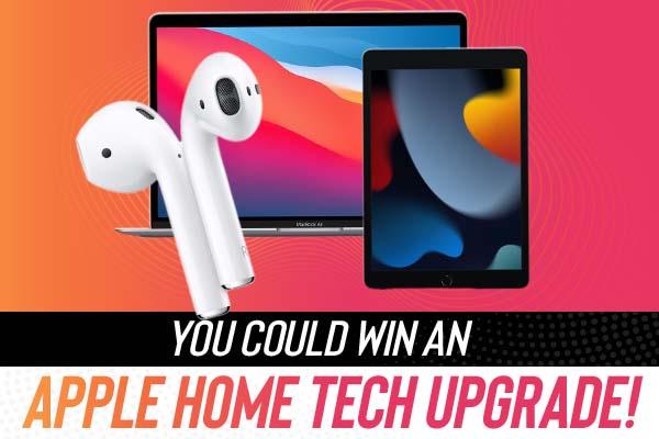 You could win an apple home tech upgrade!