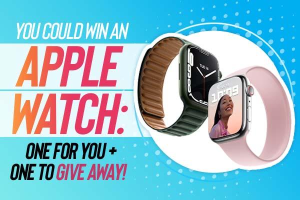 You could win an apple watch: one for you and one to give away!