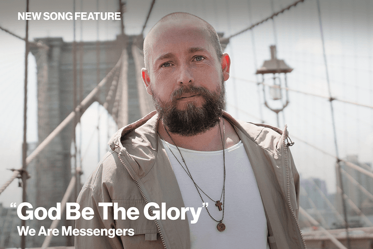 New Song Feature: "God Be The Glory" We Are Messengers